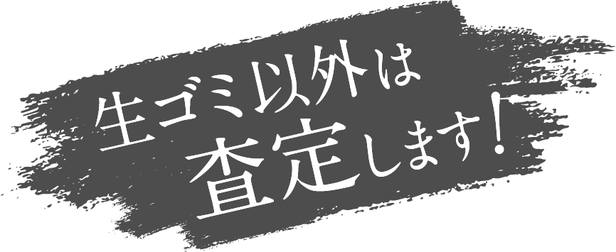 生ゴミ以外は査定します